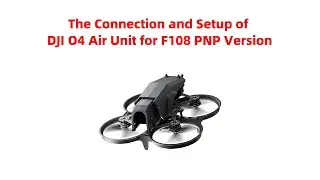 The Connection and Setup of DJI O4 Air Unit for F108 PNP Version