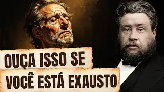 PARA O CRISTÃO QUE SE SENTE ESPIRITUALMENTE EXAUSTO OUÇA ISSO - Charles Spurgeon