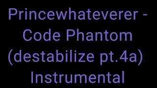 Princewhateverer - Code Phantom (destabilize pt.4a) - Instrumental
