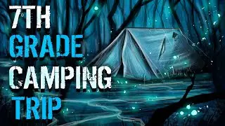 scary stories: 7TH GRADE CAMPING TRIP