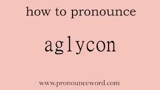 aglycon: How to pronounce aglycon in english (correct!).Start with A. Learn from me.