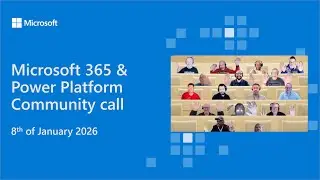 Microsoft 365 & Power Platform community call - 8th of January 2026