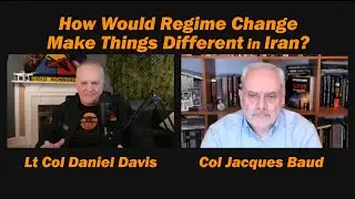 How Would Regime Change Make Things Different in Iran? /Col JAcques BAud & Lt Col Daniel Davis