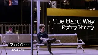 The Hard Way - Eighty Ninety - Vocal Cover by JRDN
