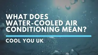 What Does Water Cooled Air Conditioning Mean? | Cool You UK