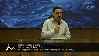 Como vencer a lepra - Pr. Rogério Araújo - Culto de Adoração [26.05.2024]