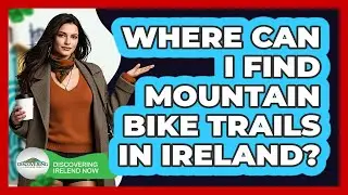 Where Can I Find Mountain Bike Trails In Ireland?