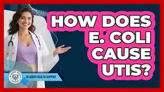 How Does E. Coli Cause UTIs? - Bladder Health Support