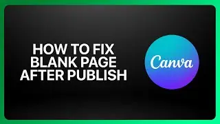 Как исправить &laquo;пустую страницу после публикации&raquo; в Canva Website Builder 2025! Учебное пособие