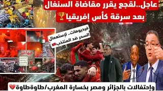 عاجل..لقجع يقرر مقاضاة السنغال بعد سرقة التتويج/إستعمال السسحر/وإحتفالات عند دولة العالم الأخر