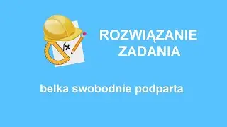 Belka swobodnie podparta obciążona siłą skupioną - ROZWIĄZANIE ZADANIA