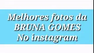 AS MELHORES FOTOS DA BRUNA GOMES NO INSTAGRAM