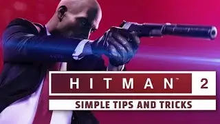 HITMAN 2 Simple Tips and Tricks