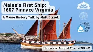 Maine's First Ship: 1607 Pinnace Virginia - A Maine History Talk by Matt Blazek