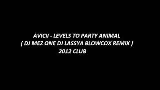 AVICII - LEVELS TO PARTY ANIMAL ( MEZ ONE FT LASSYA AND BLOWCOXX REMIX 2012 )