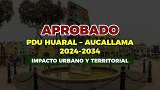 APROBADO PDU de Huaral y Aucallama | Impacto urbano y territorial