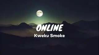 Kweku Smoke - Online(Lyrics Videos)