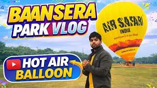 Baansera Park Full Tour ₹50 Mein Full Day Fun 😲 Hot Air Balloon |water show | Cheap Food | Big Park
