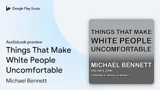 Things That Make White People Uncomfortable by Michael Bennett &middot; Audiobook preview