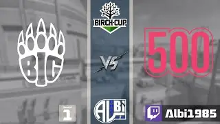 BIG vs 500 | Birch Cup 2025 - Stage 1 - UB - Qualifikation Match | Bo1