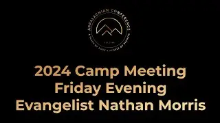 2025 Camp Meeting - Friday Evening, Evangelist Nathan Morris
