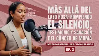 M&aacute;s All&aacute; del Lazo Rosa: Rompiendo el silencio, testimonio y sanaci&oacute;n del C&aacute;ncer de Mama - EP. 2
