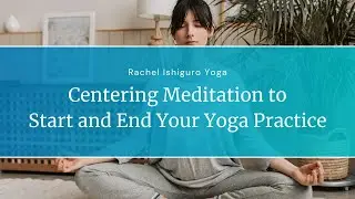 Centering Meditation for Yoga Practice | Begin and End Your Yoga Session with Awareness