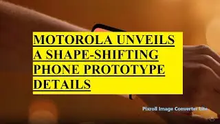 MOTOROLA UNVEILS A SHAPE-SHIFTING PHONE PROTOTYPE DETAILS