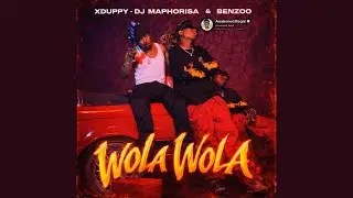 Xduppy, Benzoo & DJ Maphorisa - Wola Wola