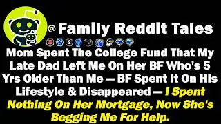 Mom Spent The College Fund That My Late Dad Left Me On Her BF Who's 5 Years Older Than Me But He Spe