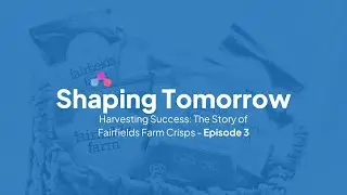 Harvesting Success: The Story of Fairfields Farm Crisps. Episode 3: Shaping Tomorrow