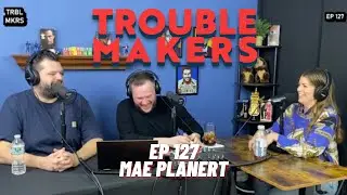 Splitting the Bill with Mae Planert - TROUBLEMAKERS 127