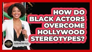 How Do Black Actors Overcome Hollywood Stereotypes? - Black History Files