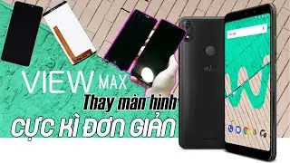 Thay m&agrave;n h&igrave;nh điện thoại wiko view max, cực kỳ đơn giản