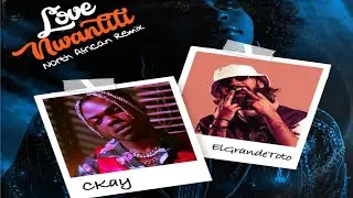 Love Nwantiti Ckay ft El Grande ToTo official music video lyrics