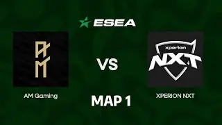 Map 1 // XPERION NXT vs AM Gaming // ESEA Main League - Season 54 [BO3]