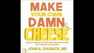 Make Your Own Damn Cheese: Understanding, Navigating, and Mastering the 3 Mazes of Success Audiobook