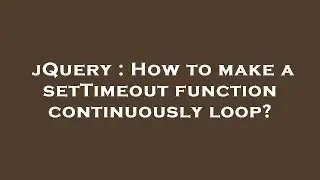 jQuery : How to make a setTimeout function continuously loop?