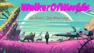 No Man's Sky - Walker of Worlds montage
