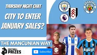 THURSDAY NIGHT CHAT - CITY TO ENTER JANUARY MARKET? #MCFC #MANCITY #RICCI #BARELLA #RODRI #FULHAMFC