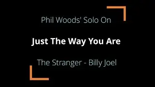 Just The Way You Are - Phil Woods Transcription for Alto Saxophone