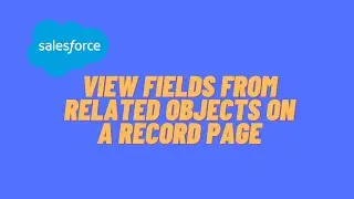 Salesforce: How to Display Fields From Related Objects Using Lightning Component