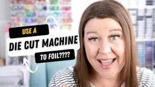 Want to Foil with Your Die Cut Machine? THIS is HOW!