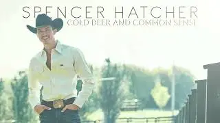 Spencer Hatcher - Cold Beer and Common Sense (Official Visualizer)