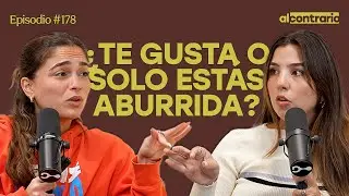 178 -  Te gusta o solo estás aburrida?