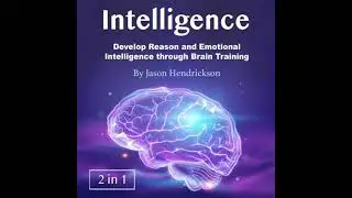 Intelligence: Develop Reason and Emotional Intelligence through Brain Training - Jason Hendrickson