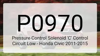 DTC P0970: Pressure Control Solenoid 'C' Control Circuit Low - Honda Civic 2011-2015