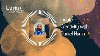 Curito Connects | EP 43: Innate Creativity with Daniel Hurlin
