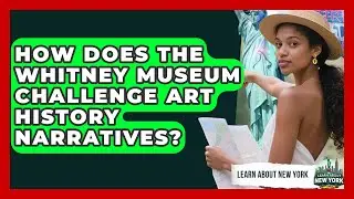 How Does The Whitney Museum Challenge Art History Narratives? - Learn About New York