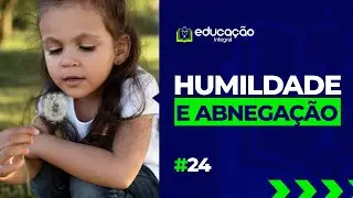 T1 E24 - Humildade e Abnega&ccedil;&atilde;o: a for&ccedil;a de servir com amor